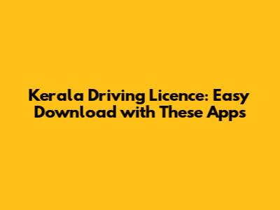 Kerala Driving Licence: Easy Download with These Apps