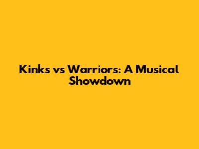 Kinks vs Warriors: A Musical Showdown