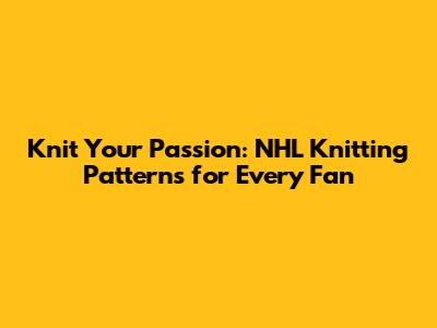 Knit Your Passion: NHL Knitting Patterns for Every Fan