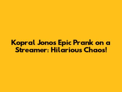Kopral Jono's Epic Prank on a Streamer: Hilarious Chaos!