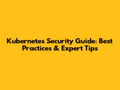 Kubernetes Security Guide: Best Practices & Expert Tips