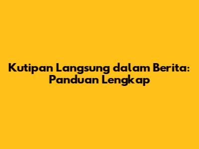 Kutipan Langsung dalam Berita: Panduan Lengkap