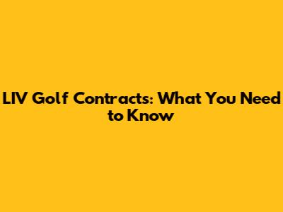 LIV Golf Contracts: What You Need to Know