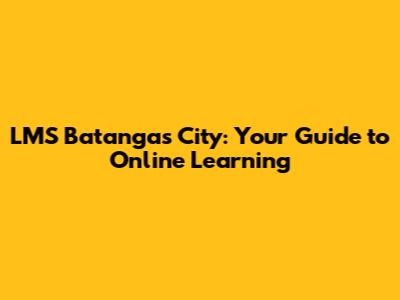 LMS Batangas City: Your Guide to Online Learning