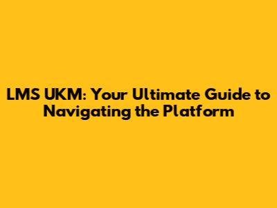 LMS UKM: Your Ultimate Guide to Navigating the Platform