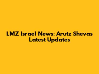 LMZ Israel News: Arutz Sheva's Latest Updates
