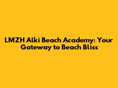 LMZH Alki Beach Academy: Your Gateway to Beach Bliss