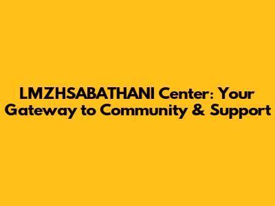 LMZHSABATHANI Center: Your Gateway to Community & Support