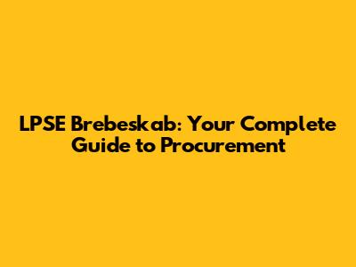 LPSE Brebeskab: Your Complete Guide to Procurement