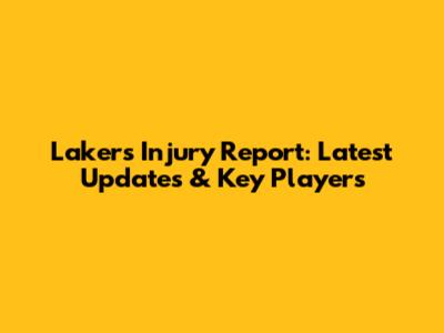 Lakers Injury Report: Latest Updates & Key Players