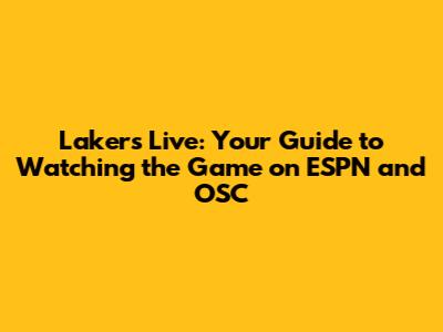 Lakers Live: Your Guide to Watching the Game on ESPN and OSC