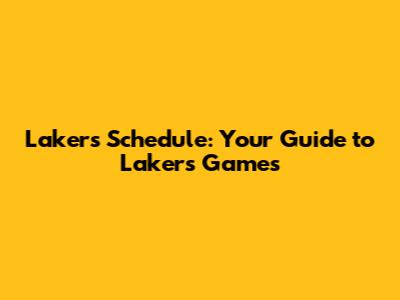 Lakers Schedule: Your Guide to Lakers Games