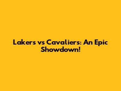 Lakers vs Cavaliers: An Epic Showdown!