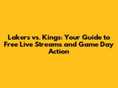 Lakers vs. Kings: Your Guide to Free Live Streams and Game Day Action