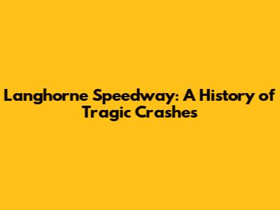 Langhorne Speedway: A History of Tragic Crashes