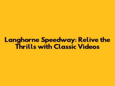 Langhorne Speedway: Relive the Thrills with Classic Videos