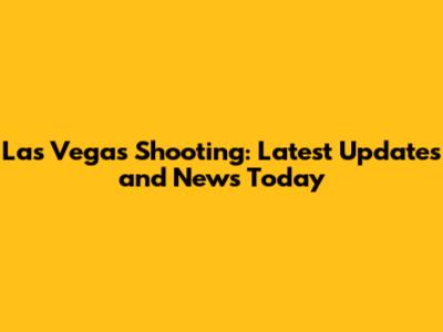 Las Vegas Shooting: Latest Updates and News Today