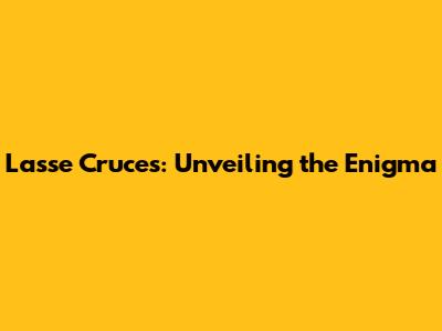 Lasse Cruces: Unveiling the Enigma