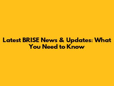 Latest BRISE News & Updates: What You Need to Know