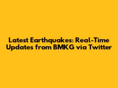 Latest Earthquakes: Real-Time Updates from BMKG via Twitter