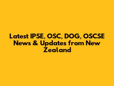 Latest IPSE, OSC, DOG, OSCSE News & Updates from New Zealand