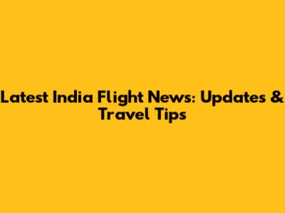 Latest India Flight News: Updates & Travel Tips