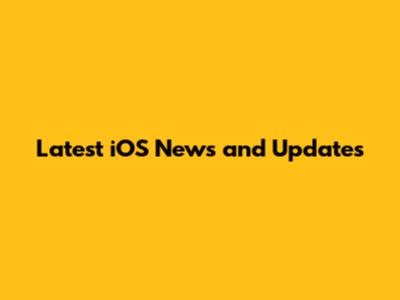Latest iOS News and Updates
