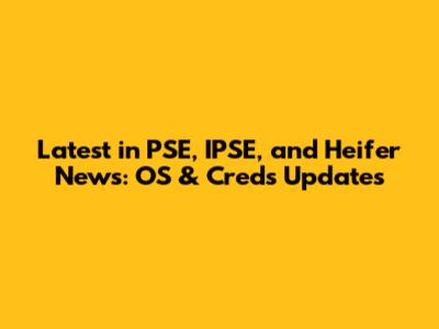 Latest in PSE, IPSE, and Heifer News: OS & Creds Updates