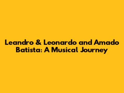 Leandro & Leonardo and Amado Batista: A Musical Journey
