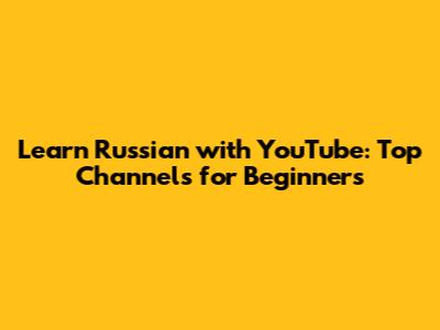 Learn Russian with YouTube: Top Channels for Beginners