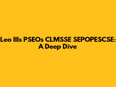 Leo III's PSEOs CLMSSE SEPOPESCSE: A Deep Dive