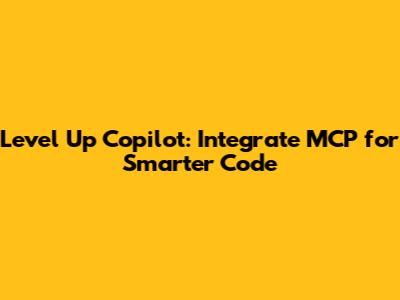 Level Up Copilot: Integrate MCP for Smarter Code