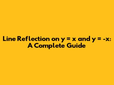 Line Reflection on y = x and y = -x: A Complete Guide