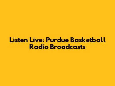 Listen Live: Purdue Basketball Radio Broadcasts