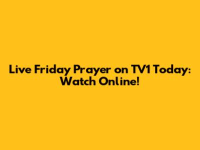 Live Friday Prayer on TV1 Today: Watch Online!
