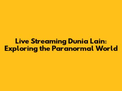 Live Streaming Dunia Lain: Exploring the Paranormal World
