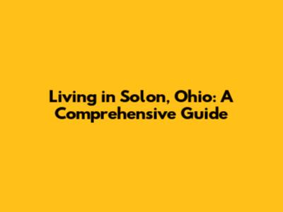 Living in Solon, Ohio: A Comprehensive Guide
