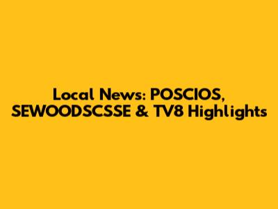 Local News: POSCIOS, SEWOODSCSSE & TV8 Highlights