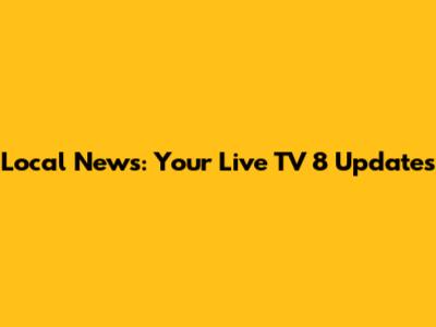 Local News: Your Live TV 8 Updates
