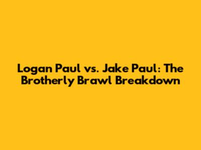 Logan Paul vs. Jake Paul: The Brotherly Brawl Breakdown