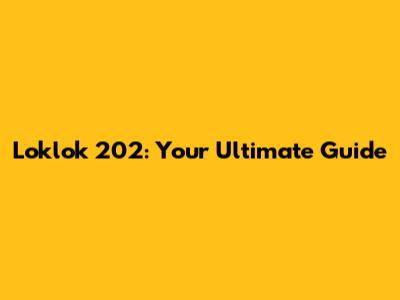 Loklok 202: Your Ultimate Guide