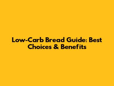 Low-Carb Bread Guide: Best Choices & Benefits
