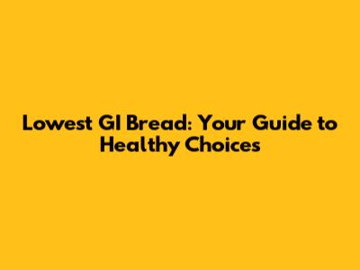 Lowest GI Bread: Your Guide to Healthy Choices