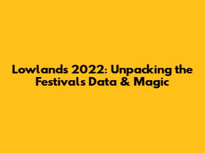 Lowlands 2022: Unpacking the Festival's Data & Magic
