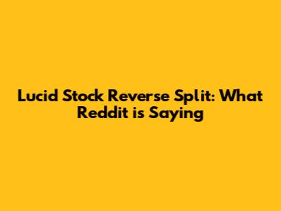 Lucid Stock Reverse Split: What Reddit is Saying