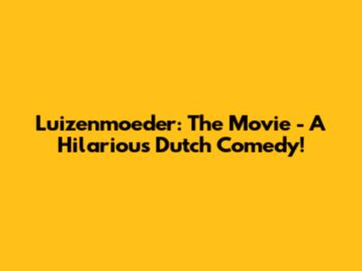 Luizenmoeder: The Movie - A Hilarious Dutch Comedy!