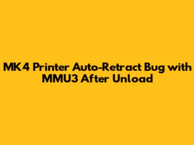 MK4 Printer Auto-Retract Bug with MMU3 After Unload
