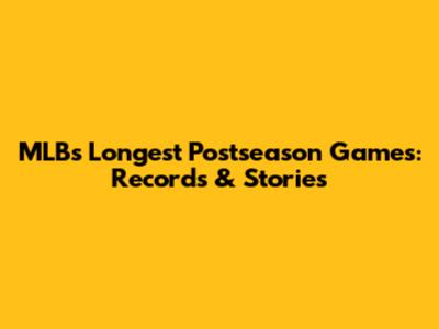 MLB's Longest Postseason Games: Records & Stories