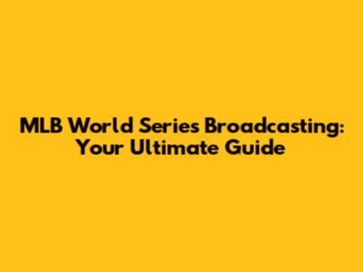 MLB World Series Broadcasting: Your Ultimate Guide
