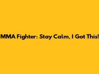 MMA Fighter: Stay Calm, I Got This!